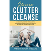 Home Clutter Cleanse: The Essential Step-by-Step Guide to Organizing your House, Office, and Life by Giving All Your Stuff a Home - Hardcover