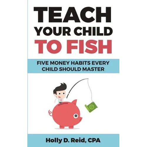 Teach Your Child to Fish: Five Money Habits Every Child Should Master - Paperback