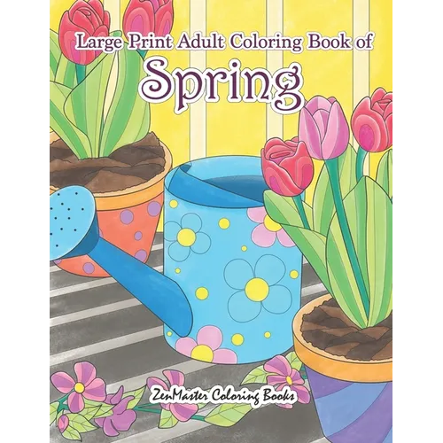 Large Print Adult Coloring Book of Spring: An Easy and Simple Coloring Book for Adults of Spring with Flowers, Butterflies, Country Scenes, Designs, a - Paperback