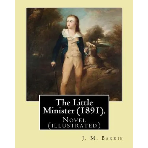 The Little Minister (1891). By: J.(James) M.( Matthew ) Barrie: Novel (illustrated) - Paperback