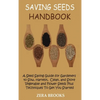 Saving Seeds Handbook: A Seed Saving Guide for Gardeners to Sow, Harvest, Clean, and Store Vegetable and Flower Seeds Plus Techniques To Get You Start - Hardcover