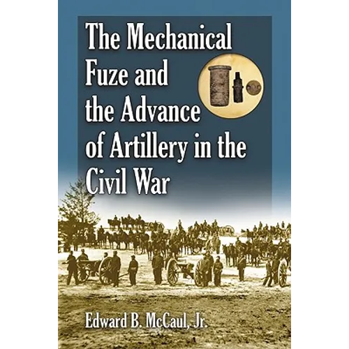 The Mechanical Fuze and the Advance of Artillery in the Civil War - Paperback