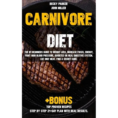 Carnivore diet: The #1 Beginners Guide to Weight loss, Increase Focus, Energy, Fight High Blood Pressure, Diabetes or Heal Digestive S - Paperback