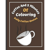 Coffee And 5 Minutes Of Colouring: Coloring Book Of Fun Coffee Quotes. (Cuss Word, Plus Bonus Coffee Self-Talk Journal) - Paperback