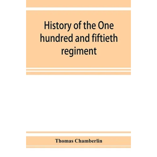 History of the One hundred and fiftieth regiment, Pennsylvania volunteers, Second regiment, Bucktail brigade, - Paperback
