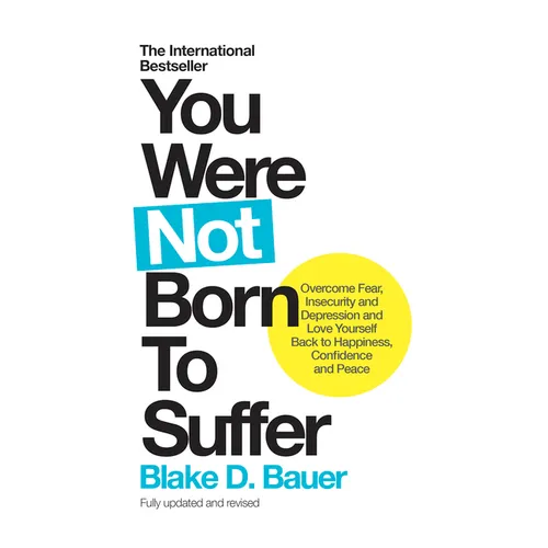 You Were Not Born to Suffer: Overcome Fear, Insecurity and Depression and Love Yourself Back to Happiness, Confidence and Peace - Paperback