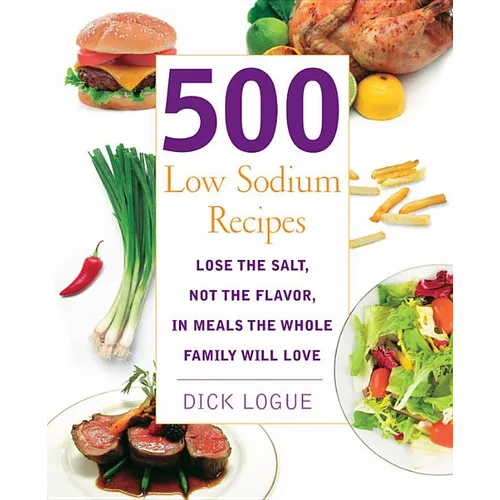 500 Low Sodium Recipes: Lose the Salt, Not the Flavor, in Meals the Whole Family Will Love - Paperback