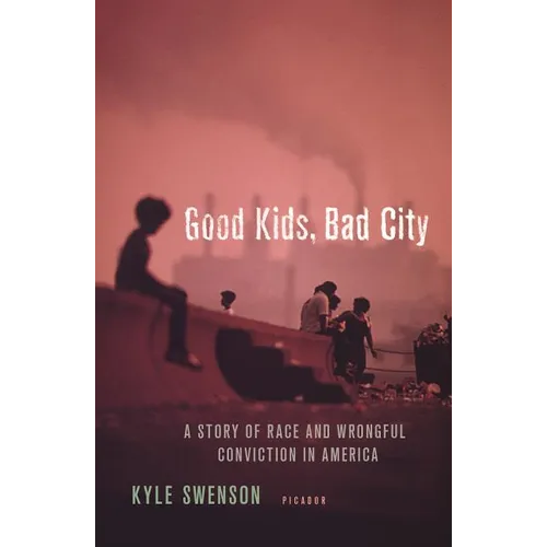 Good Kids, Bad City: A Story of Race and Wrongful Conviction in America - Paperback