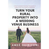 Turn Your Rural Property into a Wedding Venue Business: A How-to Guide for Earning Thousands of Dollars From Your Home on Weekends - Paperback