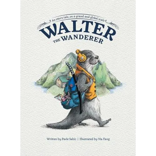 Walter the Wanderer: An Otter's Tale, on a Grand and Global Scale - Hardcover