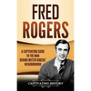 Fred Rogers: A Captivating Guide to the Man Behind Mister Rogers' Neighborhood - Hardcover