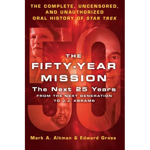 The Fifty-Year Mission: The Next 25 Years: From the Next Generation to J. J. Abrams: The Complete, Uncensored, and Unauthorized Oral History of Star T - Paperback