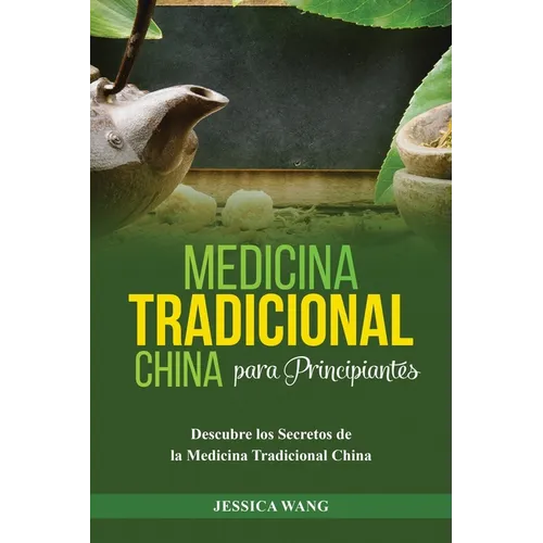 Medicina Tradicional China para Principiantes: Descubre Los Secretos de la Medicina Tradicional China - Paperback