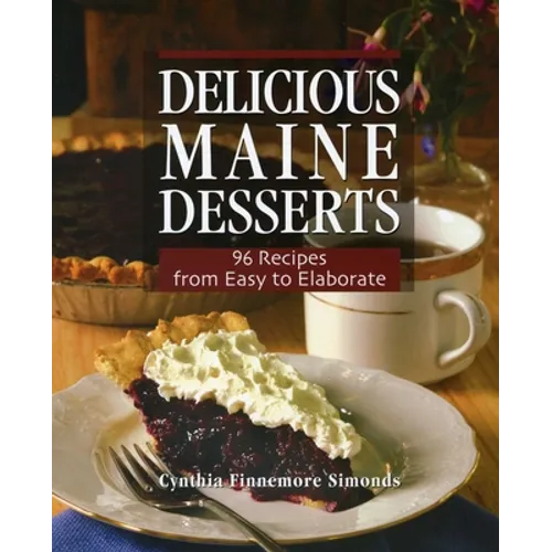 Delicious Maine Desserts: 108 Recipes, from Easy to Elaborate - Paperback