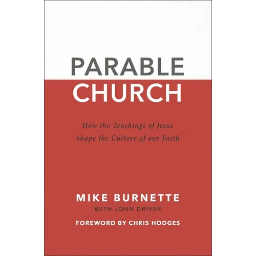 The Parable Church: How the Teachings of Jesus Shape the Culture of Our Faith - Paperback