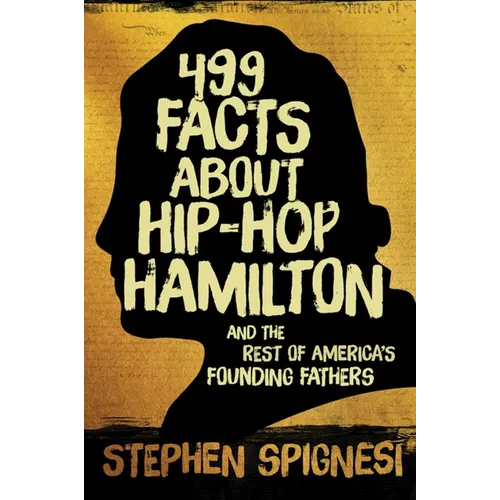 499 Facts about Hip-Hop Hamilton and the Rest of America's Founding Fathers: 499 Facts about Hop-Hop Hamilton and America's First Leaders - Paperback