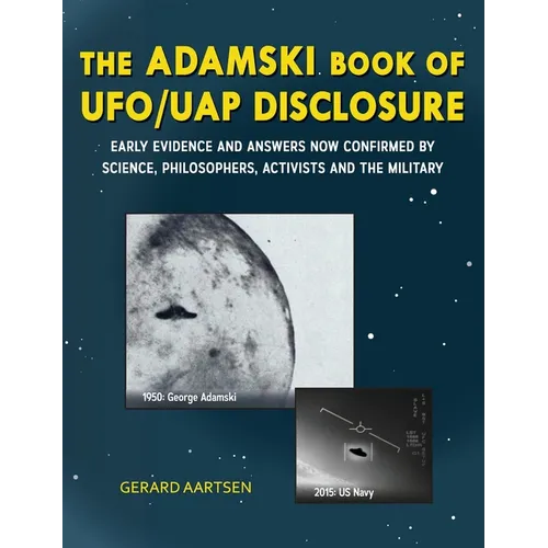 The Adamski Book of UFO/UAP Disclosure: Early evidence and answers now confirmed by science, philosophers, activists, and the military - Hardcover