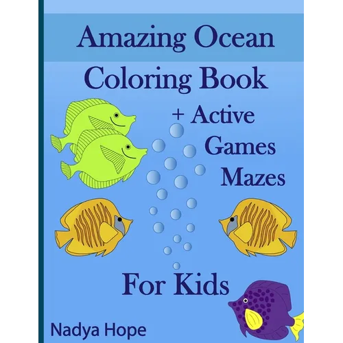 Amazing Ocean Coloring Book + Active Games Mazes For Kids: A Coloring Book For Kids, Teens, Adults; Amazing Ocean Animals, Fishes, Dolphins, Turtles, - Paperback