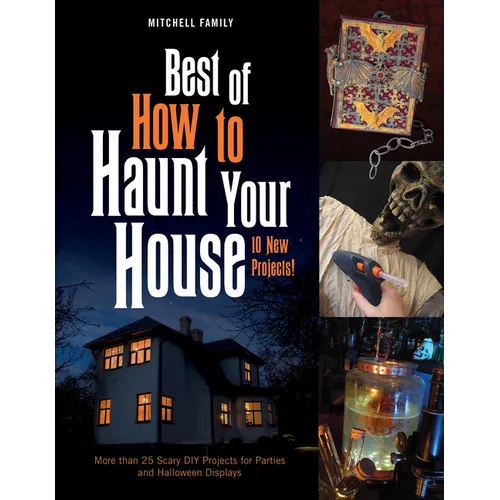Best of How to Haunt Your House: 10 New Projects: More Than 25 Scary DIY Projects for Parties and Halloween Displays - Hardcover