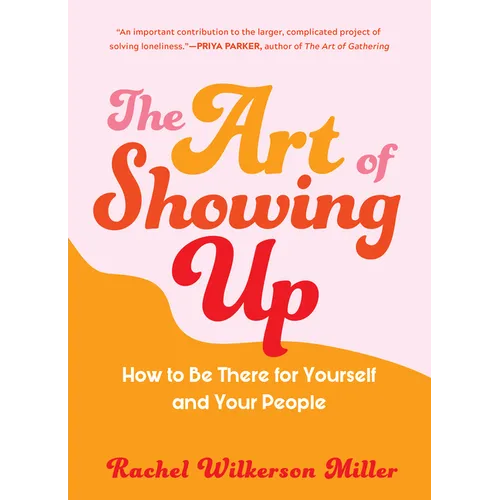 The Art of Showing Up: How to Be There for Yourself and Your People - Paperback