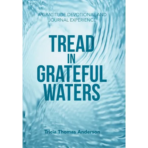 Tread in Grateful Waters: A Gratitude Devotional and Journal Experience - Hardcover