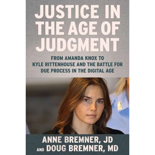 Justice in the Age of Judgment: From Amanda Knox to Kyle Rittenhouse and the Battle for Due Process in the Digital Age - Hardcover