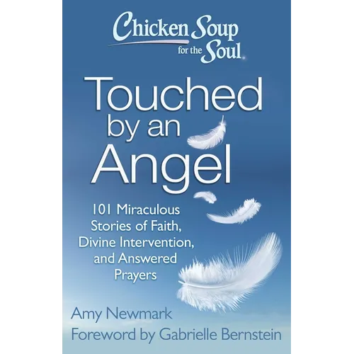 Chicken Soup for the Soul: Touched by an Angel: 101 Miraculous Stories of Faith, Divine Intervention, and Answered Prayers - Paperback