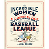 The Incredible Women of the All-American Girls Professional Baseball League - Hardcover