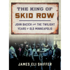 The King of Skid Row: John Bacich and the Twilight Years of Old Minneapolis - Paperback
