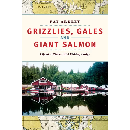Grizzlies, Gales and Giant Salmon: Life at a Rivers Inlet Fishing Lodge - Paperback