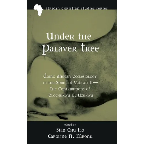 Under the Palaver Tree: Doing African Ecclesiology in the Spirit of Vatican II--The Contributions of Elochukwu E. Uzukwu - Paperback