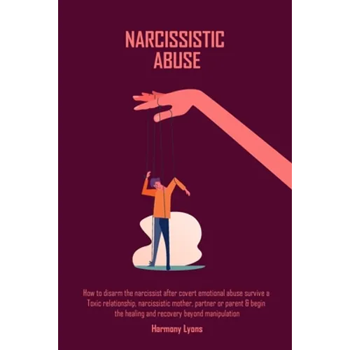 Narcissistic Abuse: How to disarm the narcissist after covert emotional abuse survive a Toxic relationship, narcissistic mother, partner or parent & b - Paperback