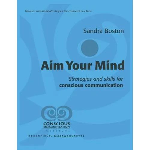 Aim Your Mind: Strategies and Skills for Conscious Communication - Paperback