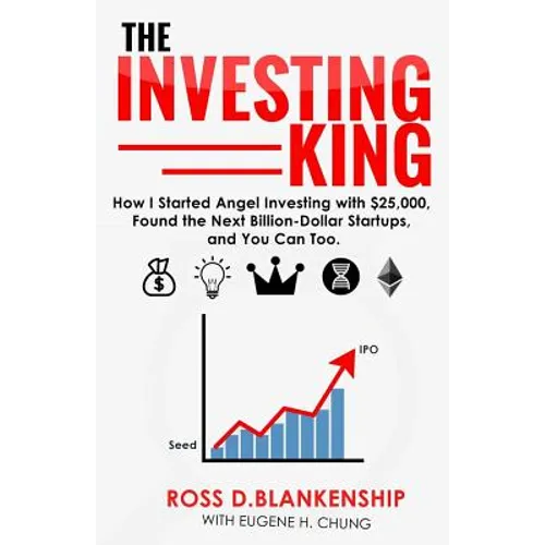 The Investing King: How I started angel investing with $25,000, found the next billion-dollar startups, and you can too. - Paperback