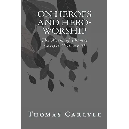 On Heroes and Hero-Worship: The Works of Thomas Carlyle (Volume 5) - Paperback