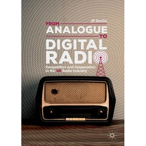 From Analogue to Digital Radio: Competition and Cooperation in the UK Radio Industry - Paperback
