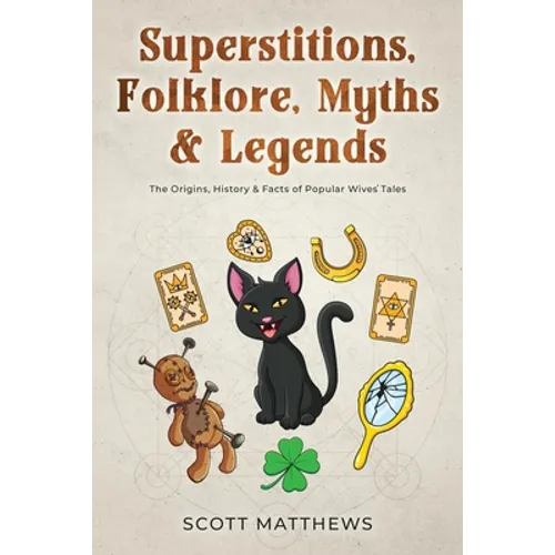 Superstitions, Folklore, Myths & Legends - The Origins, History & Facts of Popular Wives' Tales - Paperback