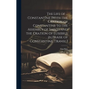 The Life of ... Constantine [With the Oration of Constantine to the Assembly of Saints and the Oration of Eusebius in Praise of Constantine. Transl.] - Hardcover