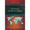 The Practice of Mission in Egypt: A Historical Study of the Integration between the American Mission and the Evangelical Church of Egypt, 1854-1970 - Paperback