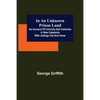 In an Unknown Prison Land; An account of convicts and colonists in New Caledonia with jottings out and home - Paperback