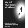 My Kid, My Shadow Workbook: Conscious Self-discovery Through Shadow Integration - Paperback
