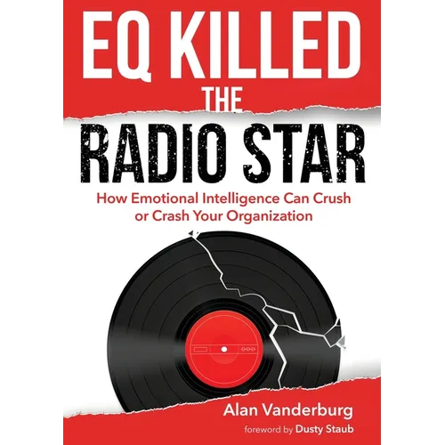 EQ Killed the Radio Star: How Emotional Intelligence Can Crush or Crash Your Organization - Paperback