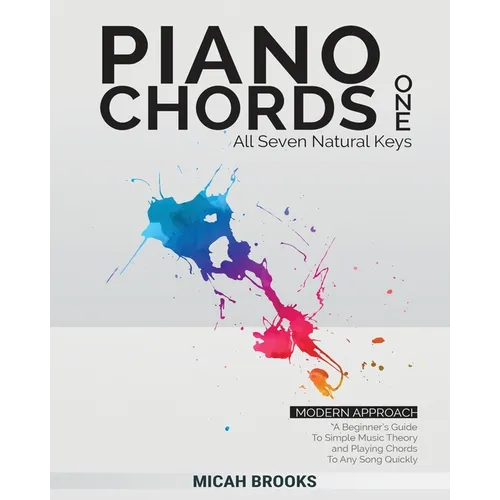 Piano Chords One: A Beginner's Guide To Simple Music Theory and Playing Chords To Any Song Quickly:: A Beginner's Guide To Simple Music Theory and Pla - Paperback