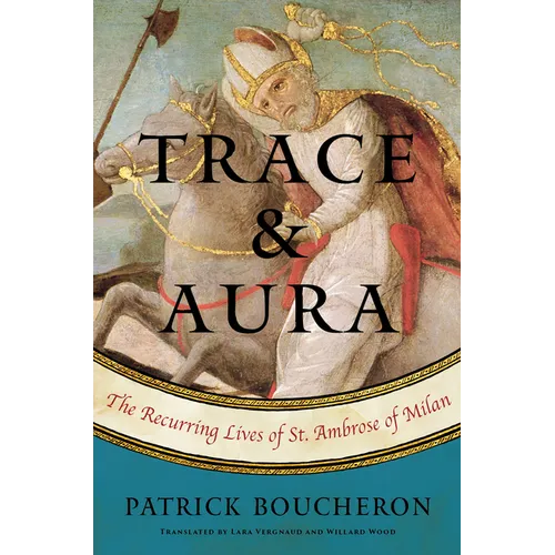 Trace and Aura: The Recurring Lives of St. Ambrose of Milan - Hardcover