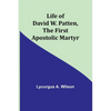 Life of David W. Patten, the First Apostolic Martyr - Paperback