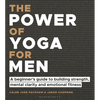 The Power of Yoga for Men: A Beginner's Guide to Building Strength, Mental Clarity and Emotional Fitness - Paperback