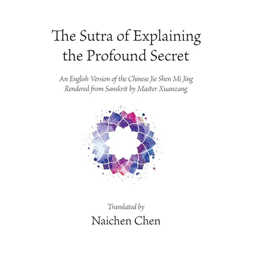 The Sutra of Explaining the Profound Secret: An English Version of the Chinese Jie Shen Mi Jing Rendered from Sanskrit by Master Xuanzang - Paperback