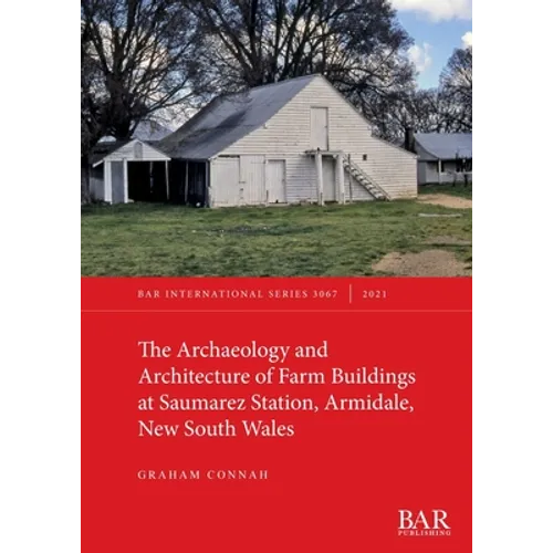 The Archaeology and Architecture of Farm Buildings at Saumarez Station, Armidale, New South Wales - Paperback