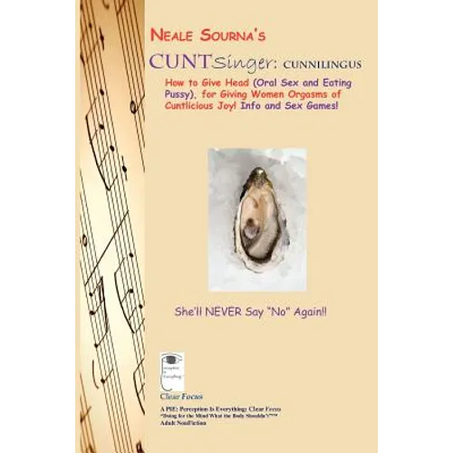 Neale Sourna's CUNTSinger: Cunnilingus_How to Give Head (Oral Sex and Eating Pussy), for Giving Women Orgasms of Cuntlicious Joy! Info and Sex Games! - Paperback