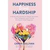 Happiness Through Hardship: A Guide and Journal for Cancer Patients, Their Caregivers and Friends During an Initial Diagnosis - Hardcover